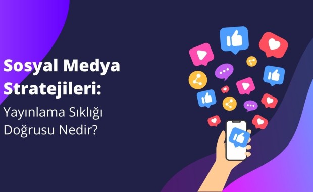 Sosyal Medya Stratejileri: Yayınlama Sıklığı Doğrusu Nedir?