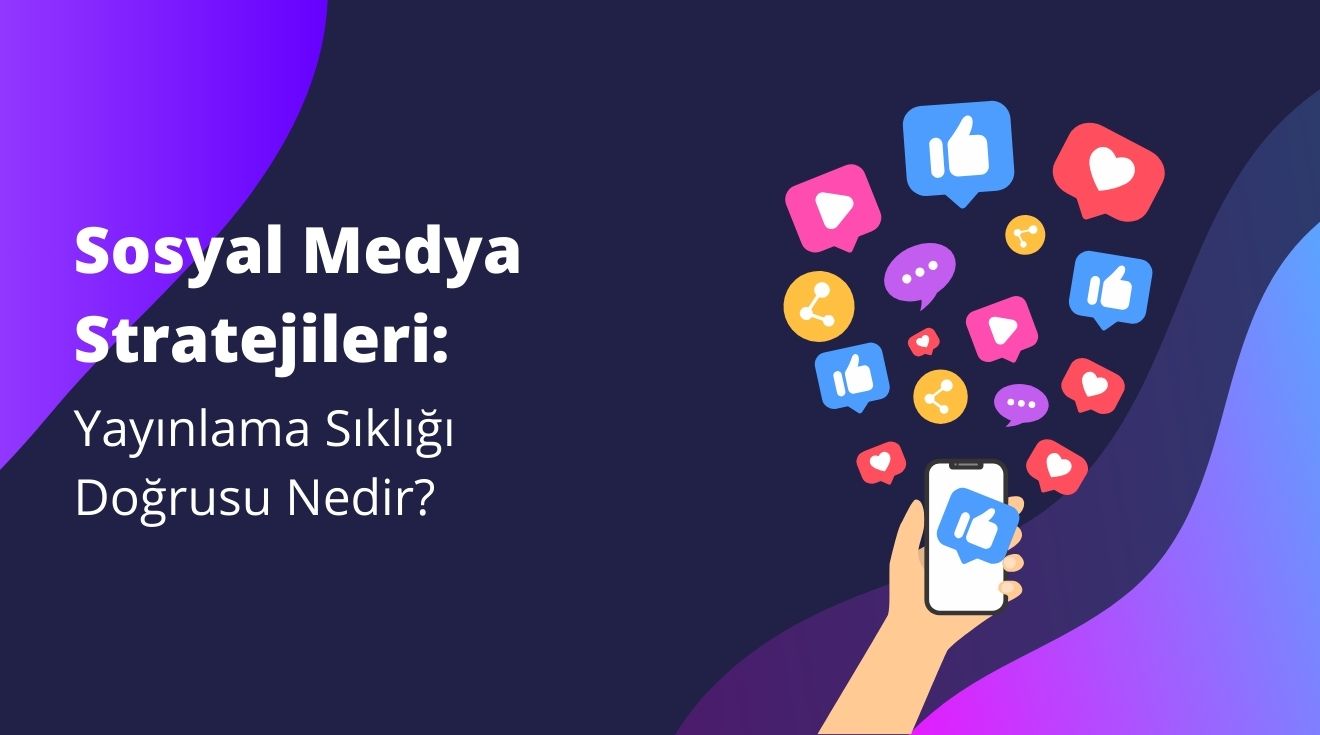 Sosyal Medya Stratejileri: Yayınlama Sıklığı Doğrusu Nedir?